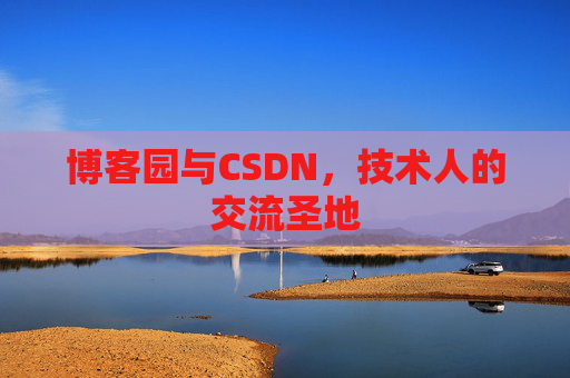 博客园与CSDN,技术人的交流圣地 博客园与CSDN,技术人的交流圣地